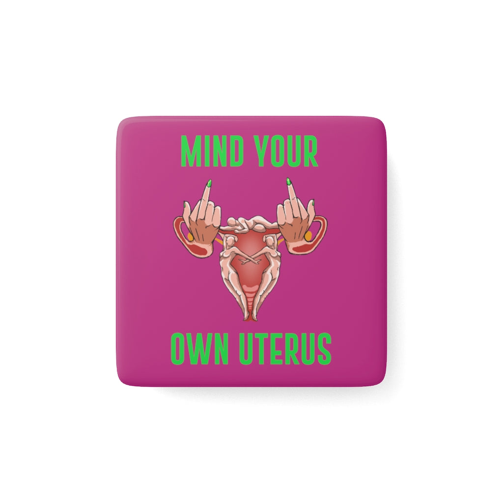 Affirmation Feminist Pro Choice Porcelain Square Magnet - Mind Your Own Uterus Printify