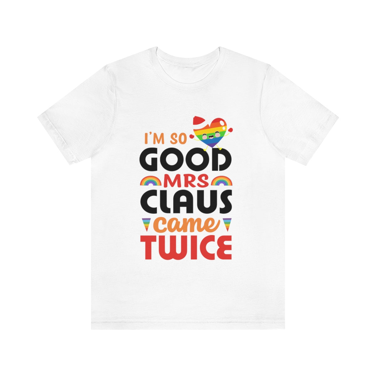 Classic Unisex Christmas LGBTQ T-Shirt - I’m So Good Mrs. Claus Came Twice Printify