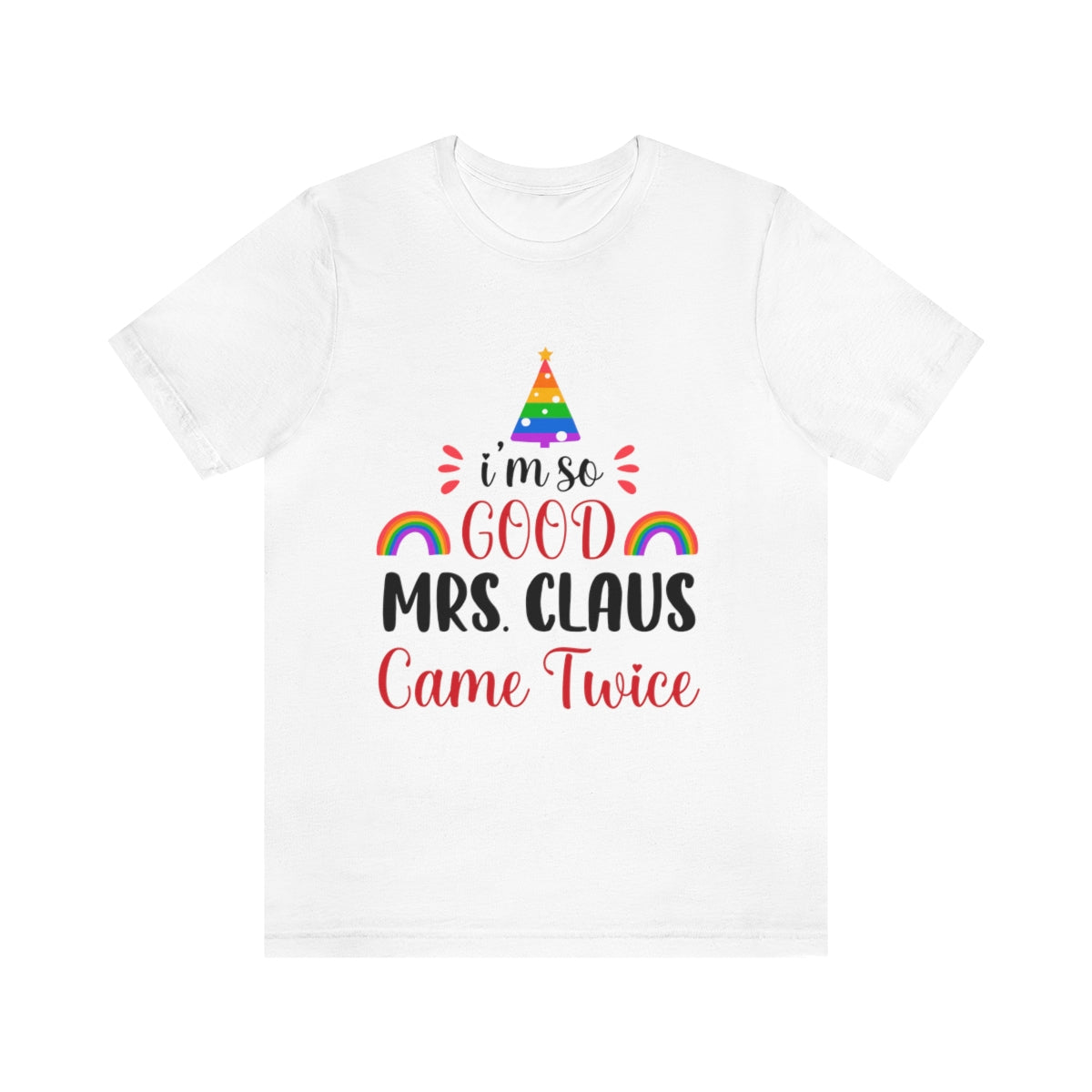 Classic Unisex Christmas LGBTQ T-Shirt - I’M So Good Mrs. Claus Came Twice Printify